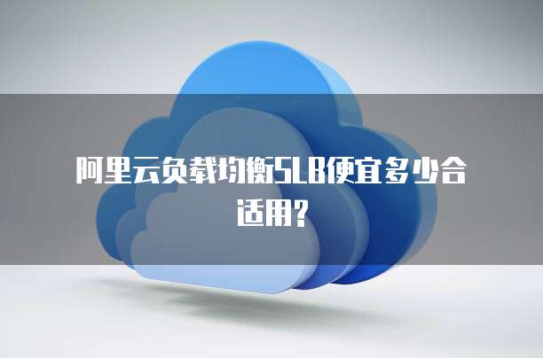 阿里云负载均衡SLB便宜多少合适用?