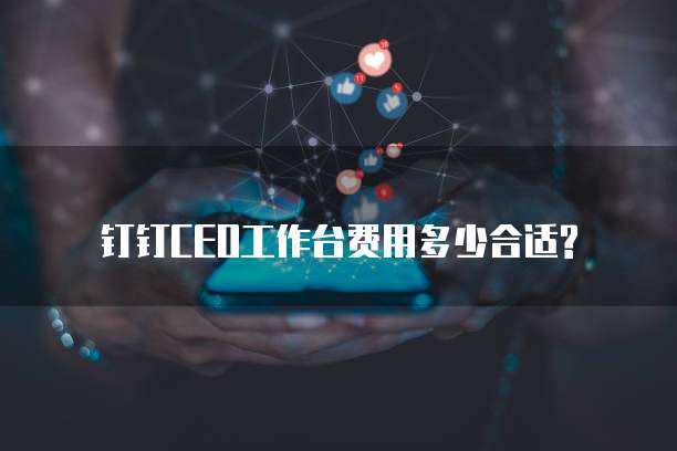钉钉CEO工作台费用多少合适?