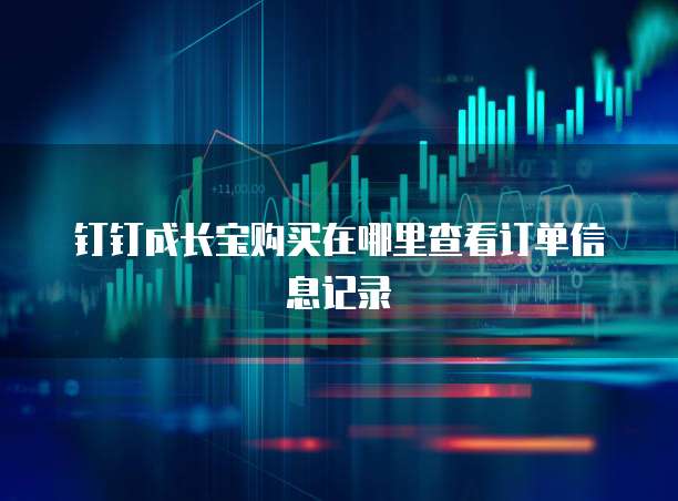 钉钉成长宝购买在哪里查看订单信息记录