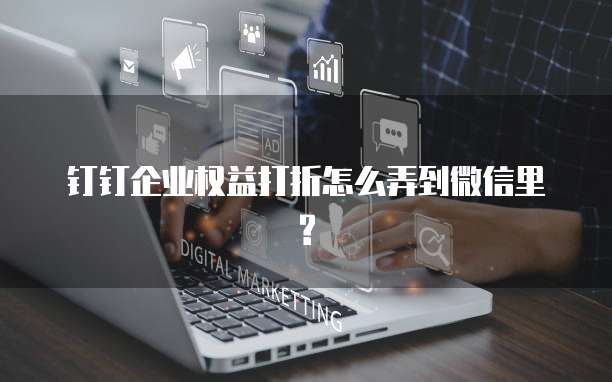 钉钉企业权益打折怎么弄到微信里?