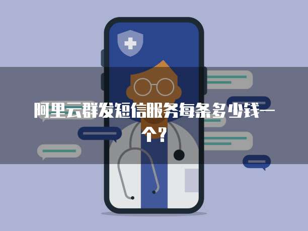 阿里云群发短信服务每条多少钱一个?