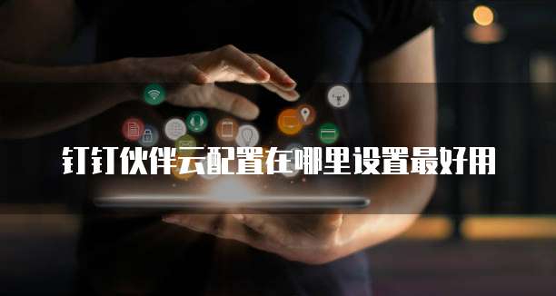 钉钉伙伴云配置在哪里设置最好用