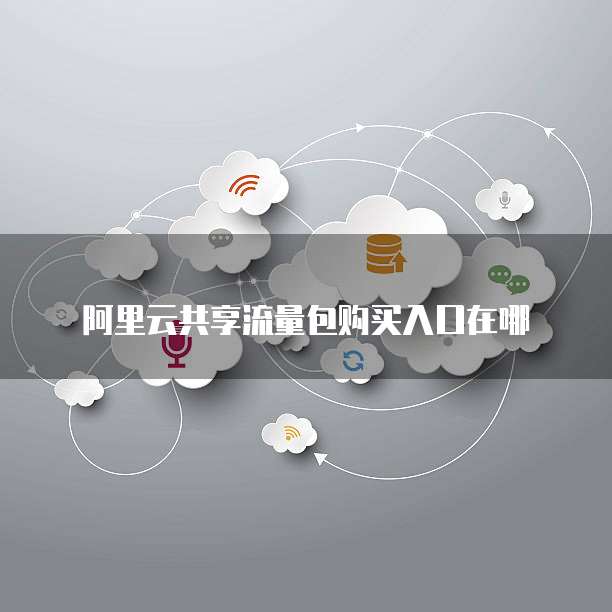 阿里云共享流量包购买入口在哪