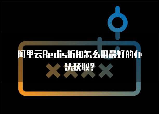 阿里云Redis折扣怎么用最好的办法获取?