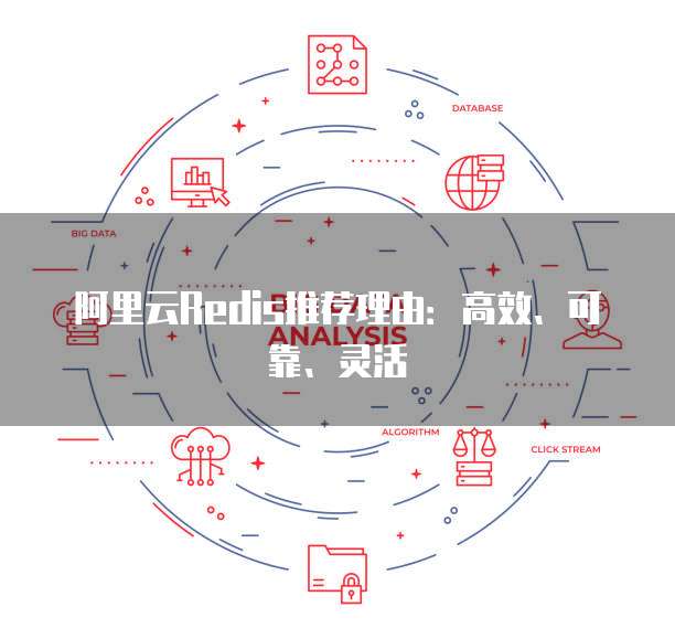 阿里云Redis推荐理由：高效、可靠、灵活