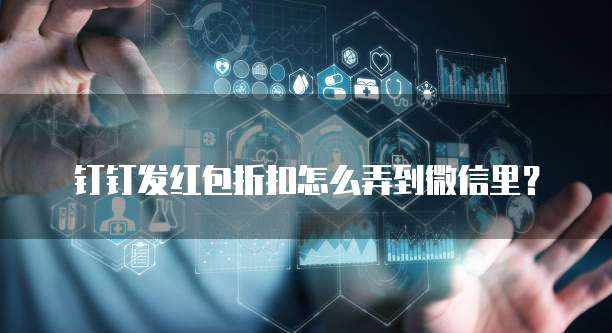 钉钉发红包折扣怎么弄到微信里?