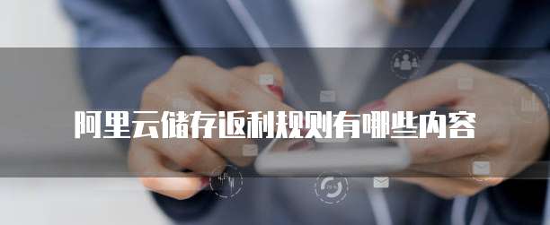 阿里云储存返利规则有哪些内容