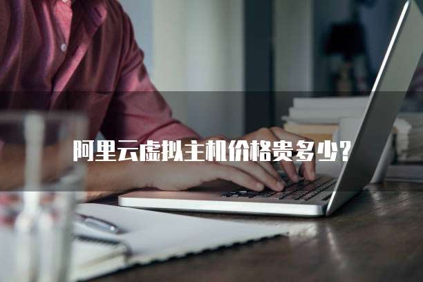阿里云虚拟主机价格贵多少?
