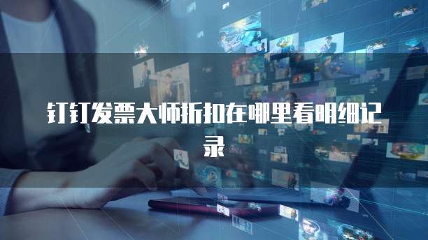 钉钉发票大师折扣在哪里看明细记录