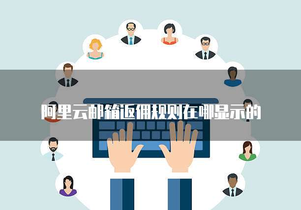 阿里云邮箱返佣规则在哪显示的
