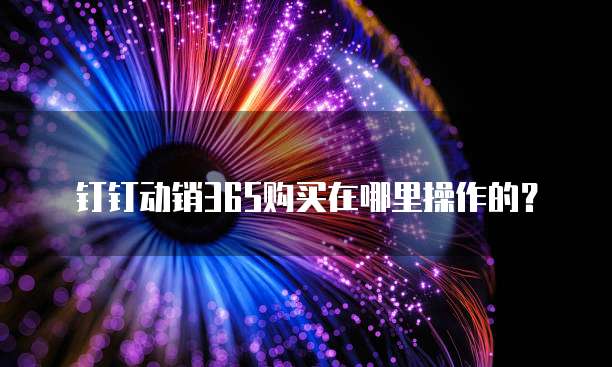 钉钉动销365购买在哪里操作的？