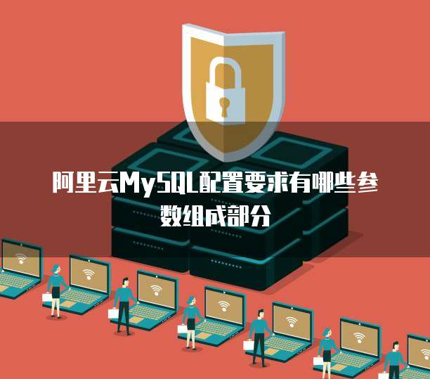 阿里云MySQL配置要求有哪些参数组成部分