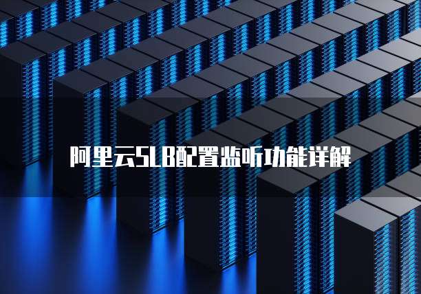 阿里云SLB配置监听功能详解