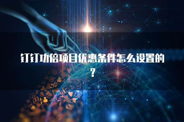 钉钉功倍项目优惠条件怎么设置的?