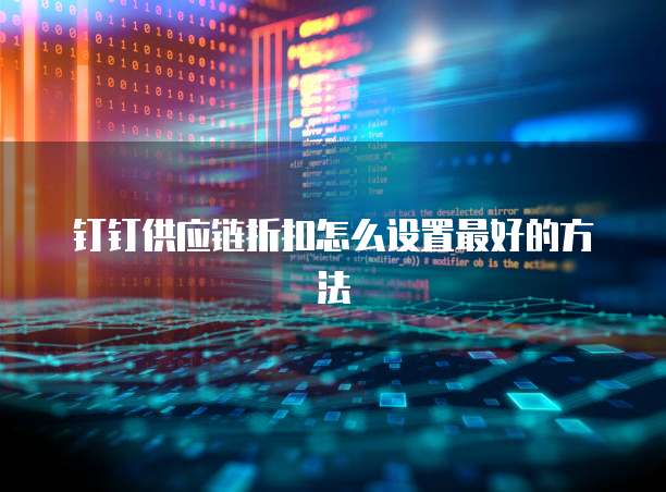 钉钉供应链折扣怎么设置最好的方法