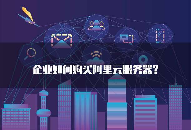 企业如何购买阿里云服务器?