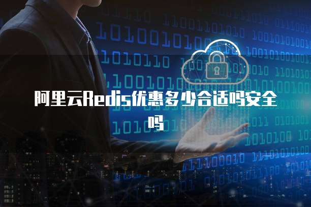 阿里云Redis优惠多少合适吗安全吗