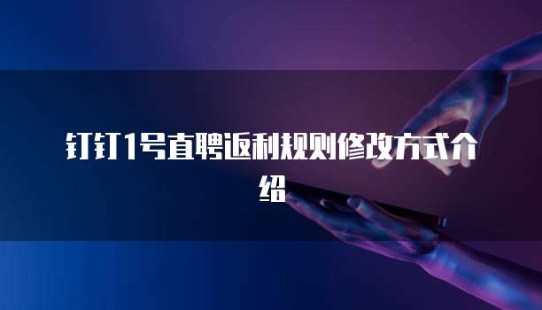 钉钉1号直聘返利规则修改方式介绍