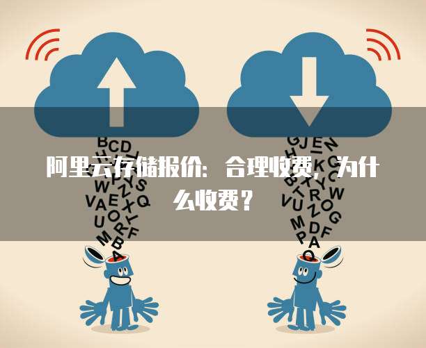 阿里云存储报价：合理收费，为什么收费？