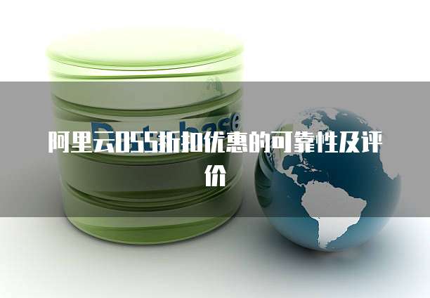 阿里云OSS折扣优惠的可靠性及评价