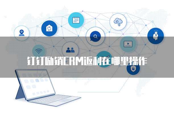 钉钉励销CRM返利在哪里操作