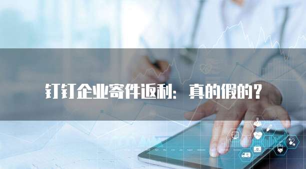 钉钉企业寄件返利：真的假的？
