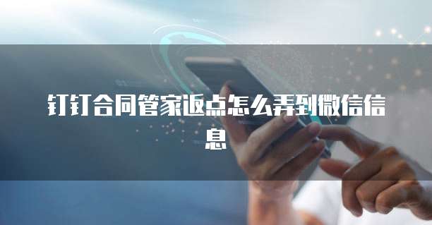 钉钉合同管家返点怎么弄到微信信息