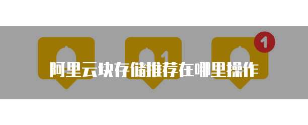 阿里云块存储推荐在哪里操作