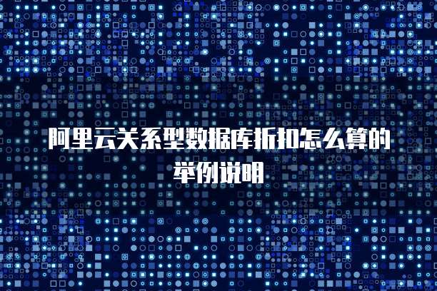 阿里云关系型数据库折扣怎么算的举例说明