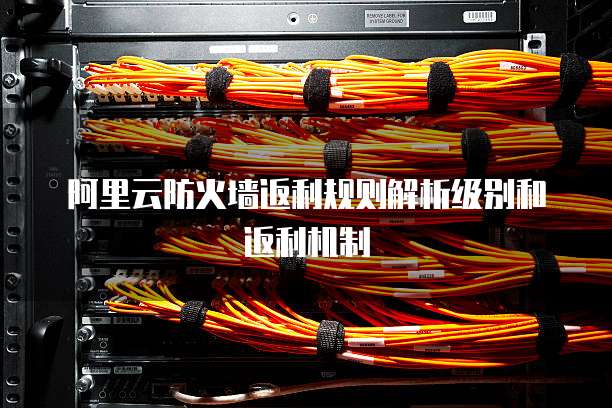 阿里云防火墙返利规则解析级别和返利机制