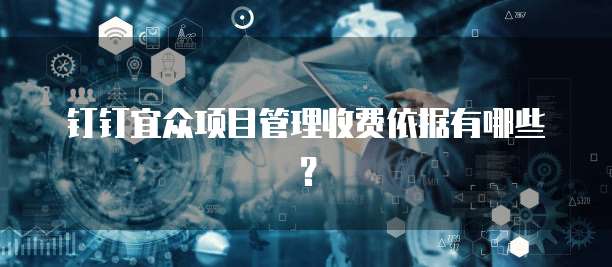 钉钉宜众项目管理收费依据有哪些?