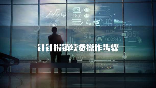 钉钉报销续费操作步骤