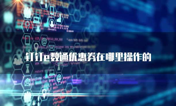 钉钉e数通优惠券在哪里操作的