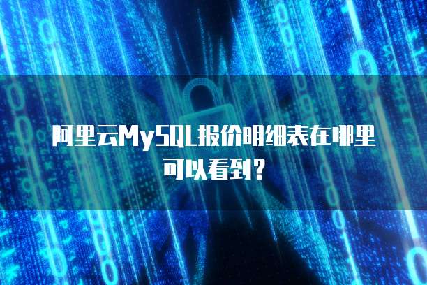 阿里云MySQL报价明细表在哪里可以看到?