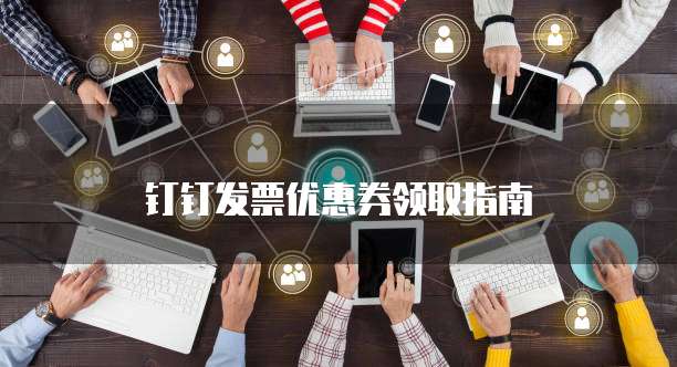 钉钉发票优惠券领取指南