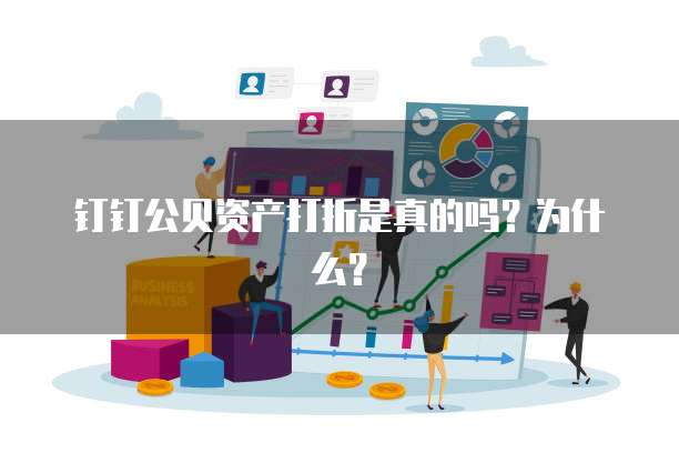 钉钉公贝资产打折是真的吗?为什么?