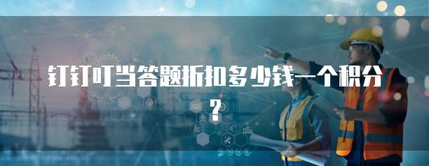 钉钉叮当答题折扣多少钱一个积分?