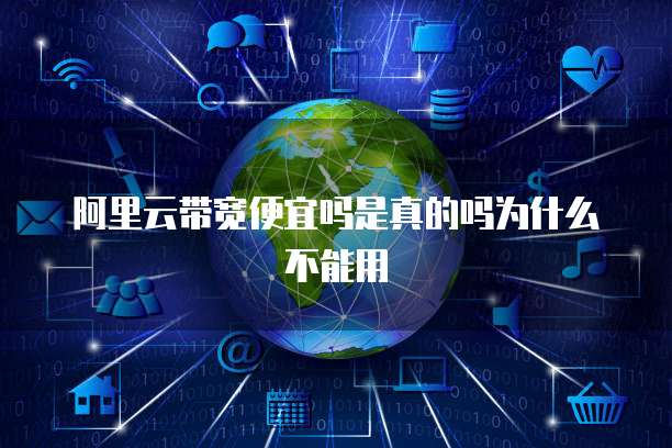 阿里云带宽便宜吗是真的吗为什么不能用