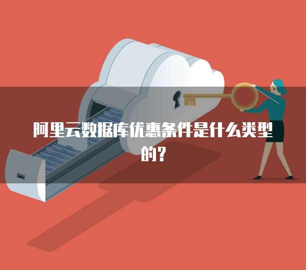 阿里云数据库优惠条件是什么类型的?