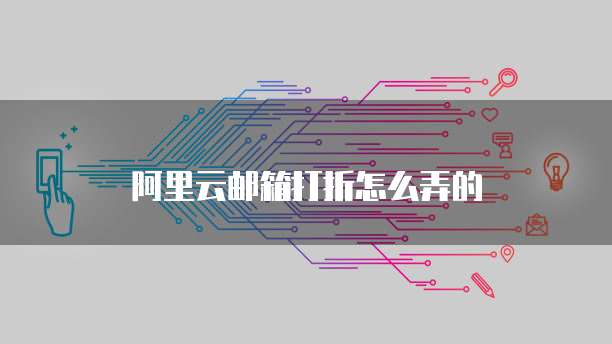 阿里云邮箱打折怎么弄的