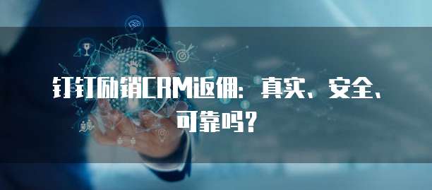 钉钉励销CRM返佣:真实、安全、可靠吗?