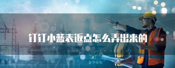 钉钉小蓝表返点怎么弄出来的
