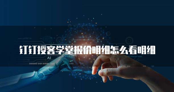钉钉授客学堂报价明细怎么看明细