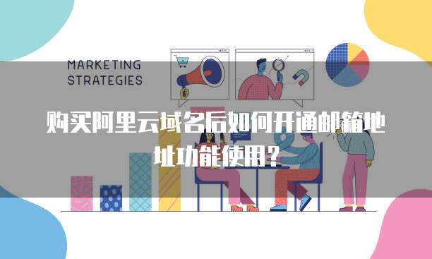 购买阿里云域名后如何开通邮箱地址功能使用？