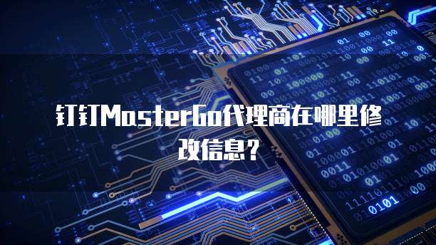 钉钉MasterGo代理商在哪里修改信息?