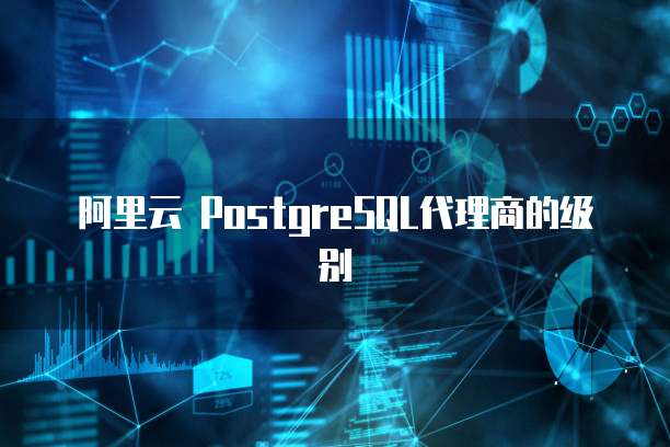 阿里云 PostgreSQL代理商的级别