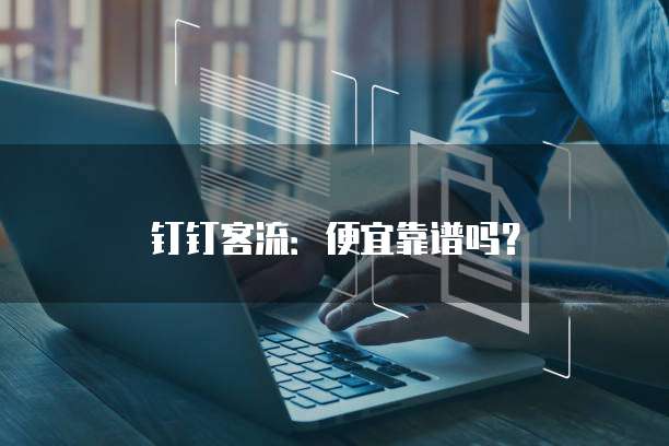 钉钉客流：便宜靠谱吗？
