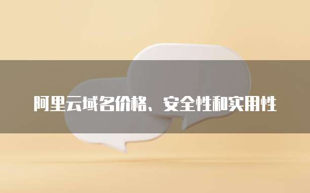 阿里云域名价格、安全性和实用性
