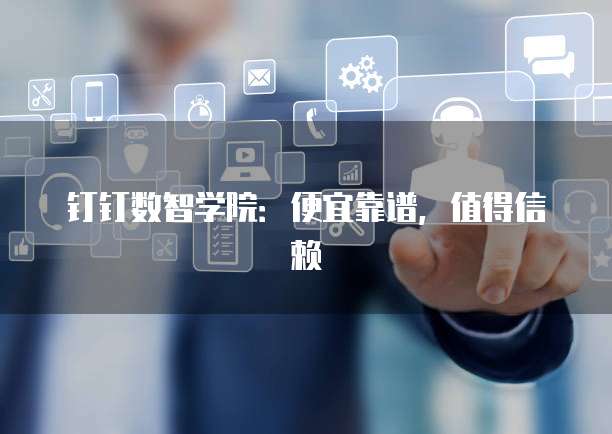 钉钉数智学院：便宜靠谱，值得信赖
