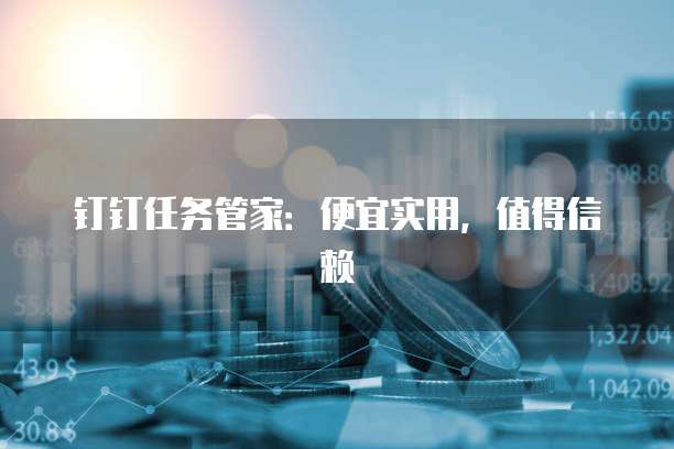 钉钉任务管家:便宜实用,值得信赖